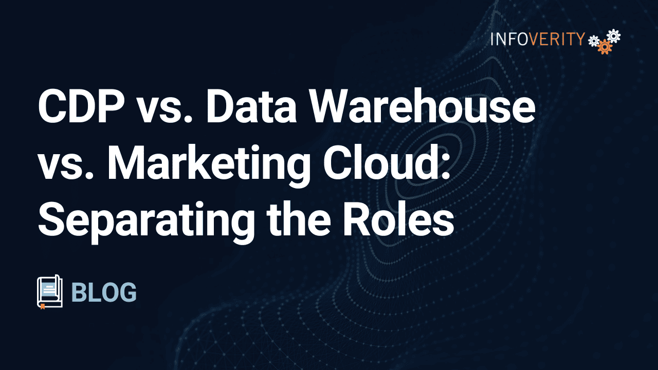 CDP vs. Data Warehouse vs. Marketing Cloud Separating the Roles-Infoverity