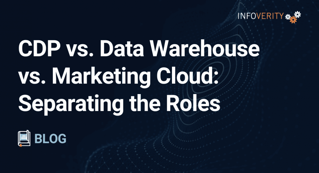 CDP vs. Data Warehouse vs. Marketing Cloud Separating the Roles-Infoverity