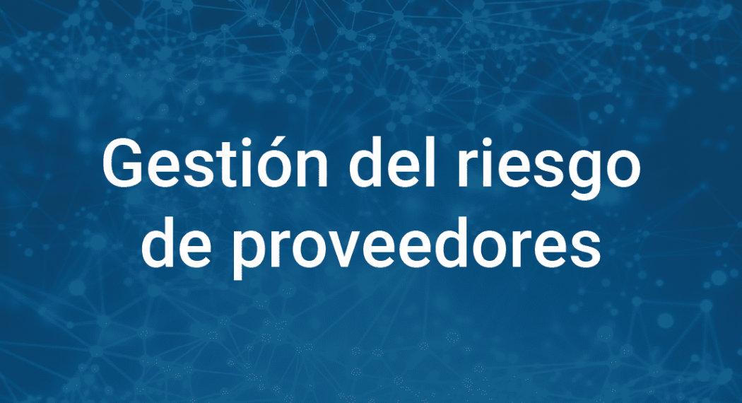 Gestión del riesgo de proveedores